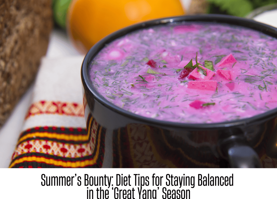 Summer’s Bounty:  Diet Tips for Staying Balanced in the ‘Great Yang’ Season