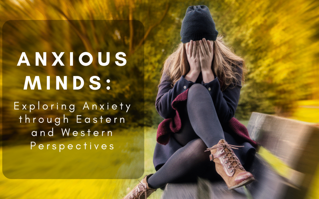 Anxious Minds: Exploring Anxiety through Eastern and Western Perspectives