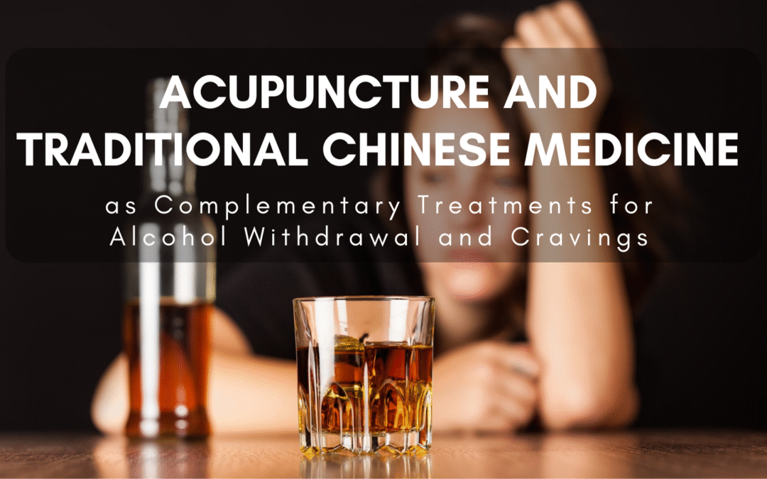 Acupuncture and Traditional Chinese Medicine as Complementary Treatments for Alcohol Withdrawal and Cravings