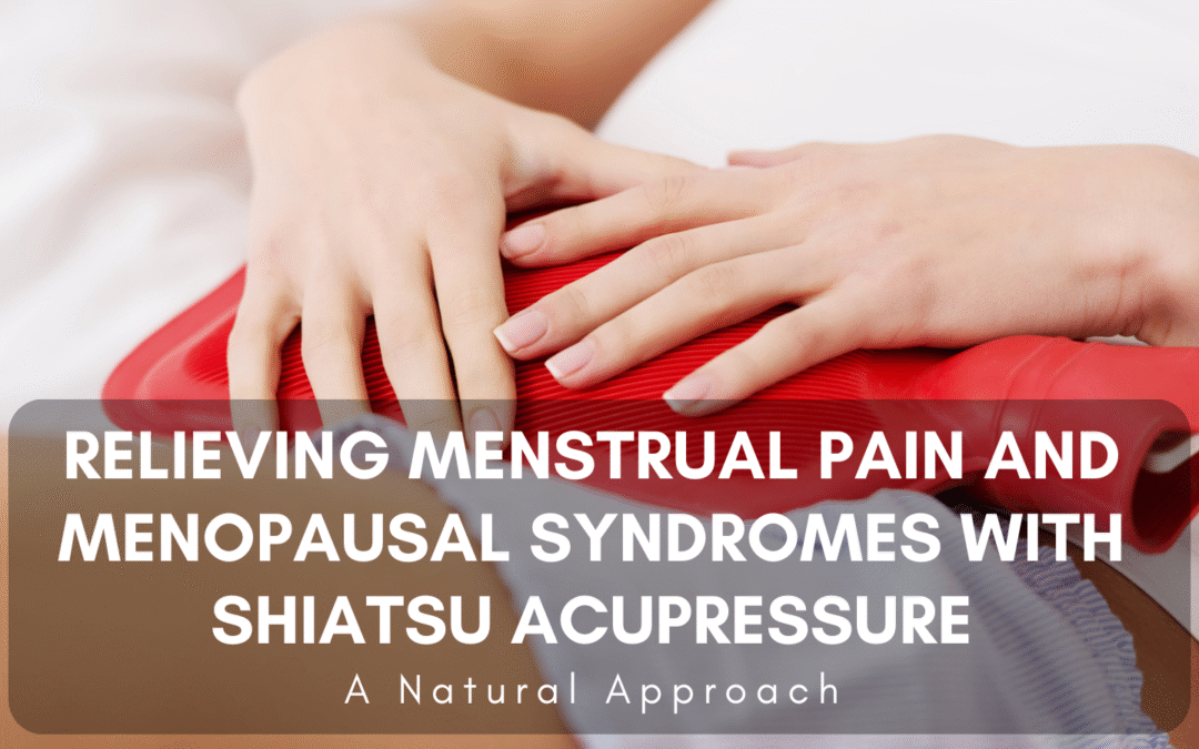 Relieving Menstrual Pain and Menopausal Syndromes with Shiatsu Acupressure: A Natural Approach