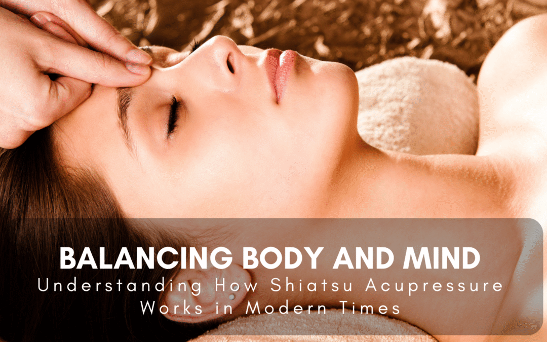 Balancing Body and Mind: Understanding How Shiatsu Acupressure Works in Modern Times