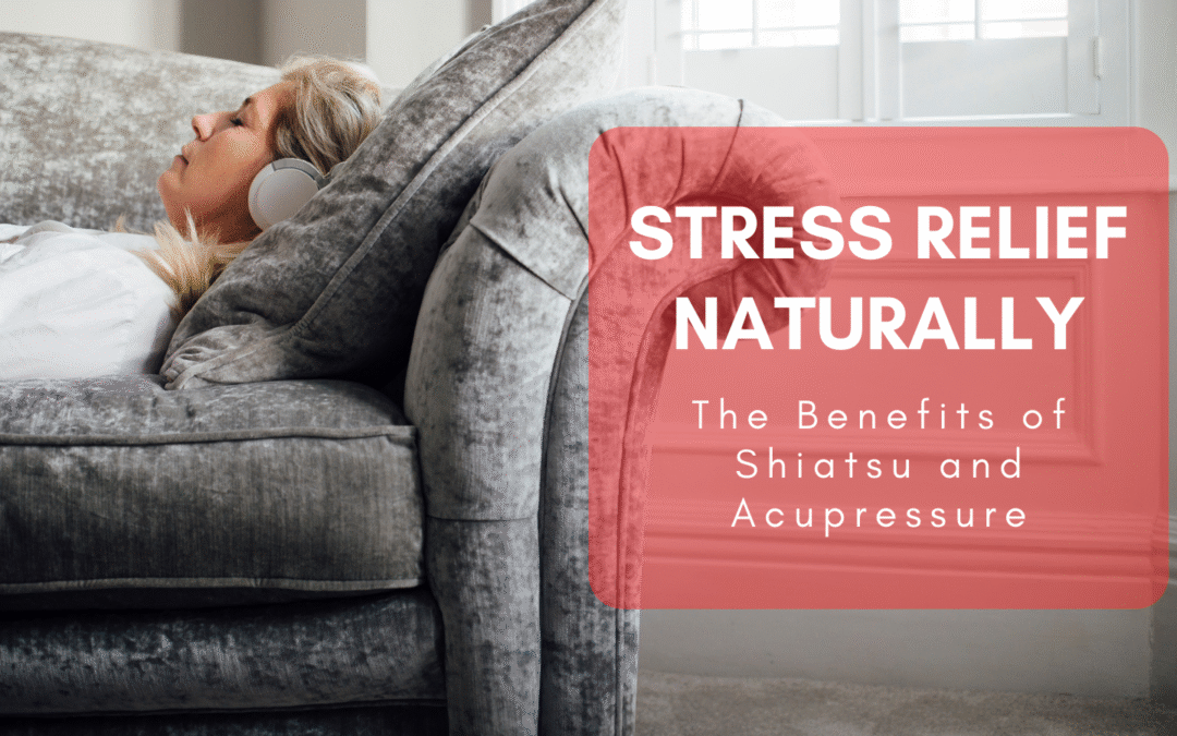 Stress Relief Naturally: The Benefits of Shiatsu and Acupressure