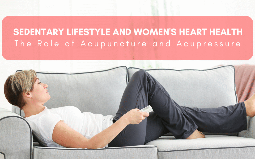 Sedentary Lifestyle and Women’s Heart Health: The Role of Acupuncture and Acupressure