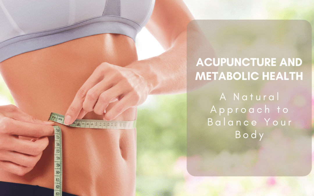 Acupuncture and Metabolic Health: A Natural Approach to Balance Your Body