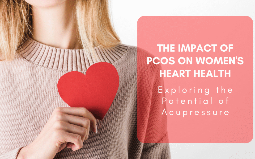 The Impact of PCOS on Women’s Heart Health: Exploring the Potential of Acupressure