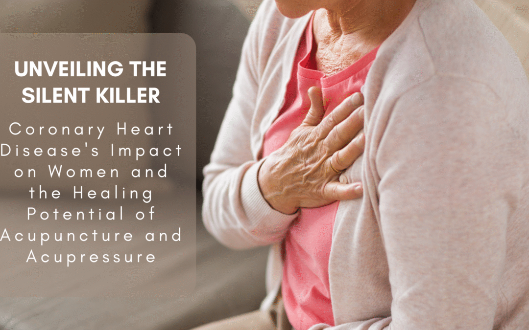 Unveiling the Silent Killer: Coronary Heart Disease’s Impact on Women and the Healing Potential of Acupuncture and Acupressure
