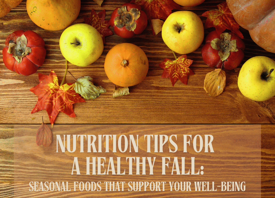 Nutrition Tips for a Healthy Fall: Seasonal Foods That Support Your Well-being