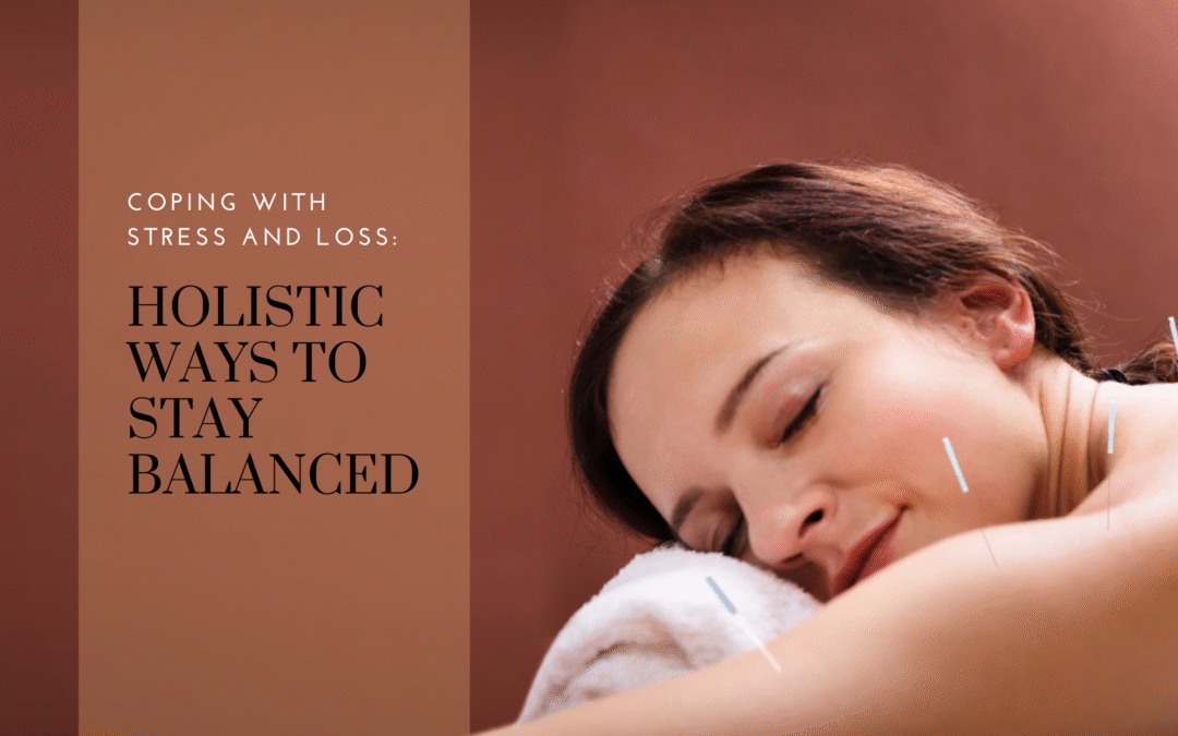Coping with Stress and Loss: Holistic Ways to Stay Balanced