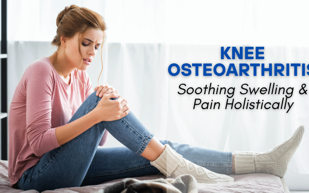 Knee Osteoarthritis: Soothing Swelling & Pain Holistically