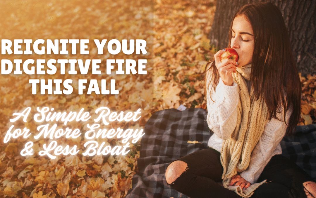 Reignite Your Digestive Fire This Fall: A Simple Reset for More Energy & Less Bloat