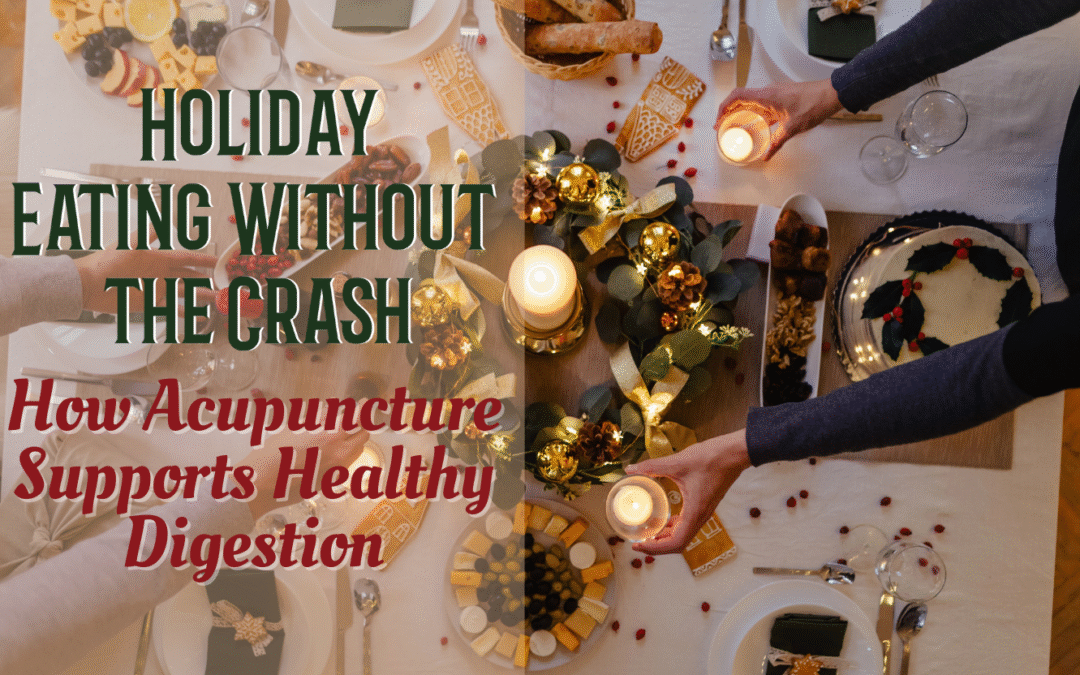 Holiday Eating Without the Crash: How Acupuncture Supports Healthy Digestion