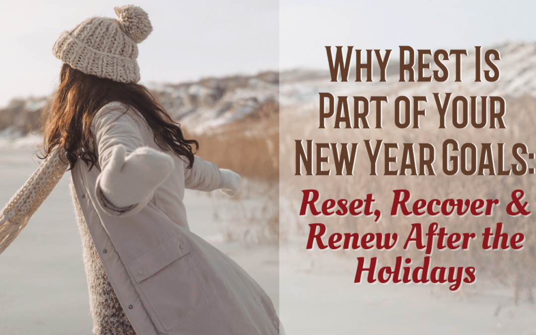 Why Rest Is Part of Your New Year Goals: Reset, Recover & Renew After the Holidays